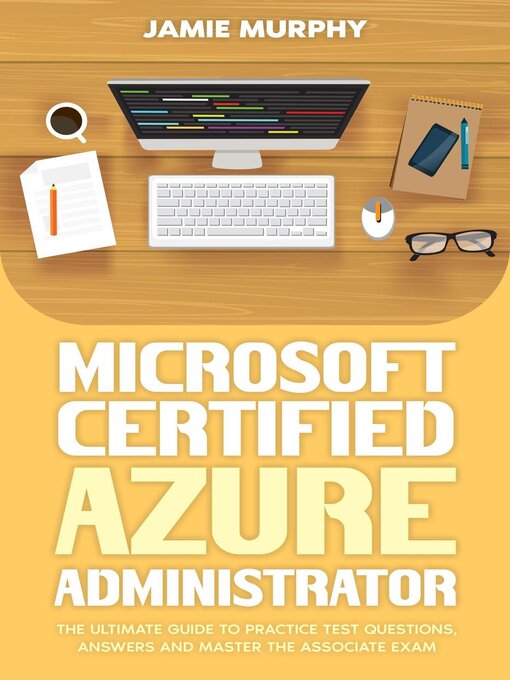 Title details for Microsoft Certified Azure Administrator the Ultimate Guide to Practice Test Questions, Answers and Master the Associate Exam by Jamie Murphy - Available